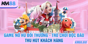 game-no-hu-doi-thuong-tro-choi-doc-dao-thu-hut-khach-hang