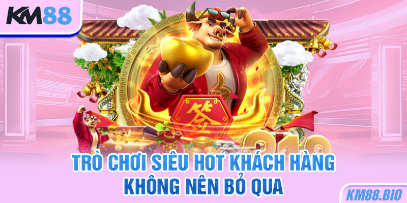 tro-choi-sieu-hot-khach-hang-khong-nen-bo-qua