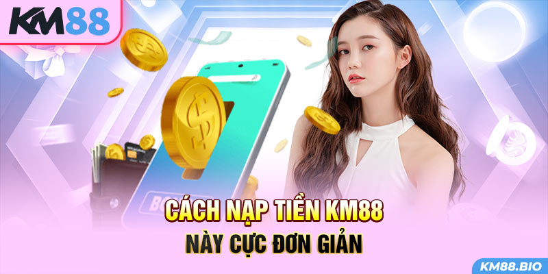 cach-nap-tien-km88-nay-cuc-don-gian