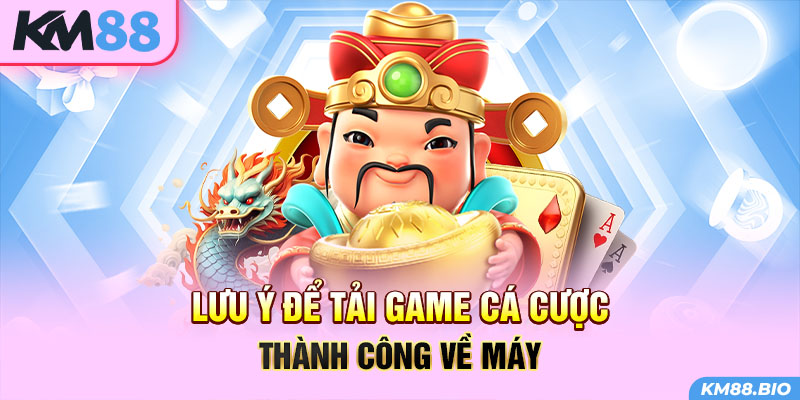 luu-y-de-tai-game-ca-cuoc-thanh-cong-ve-may