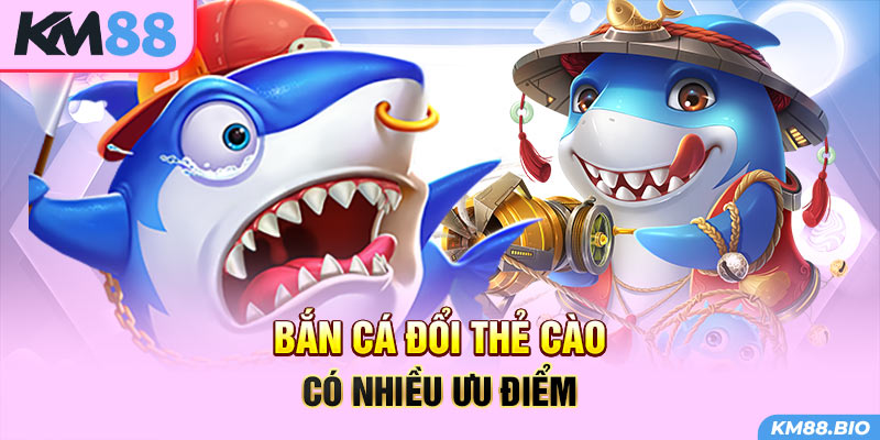 ban-ca-doi-the-cao-co-nhieu-uu-diem