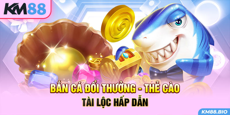 ban-ca-doi-thuong-the-cao-tai-loc-hap-dan