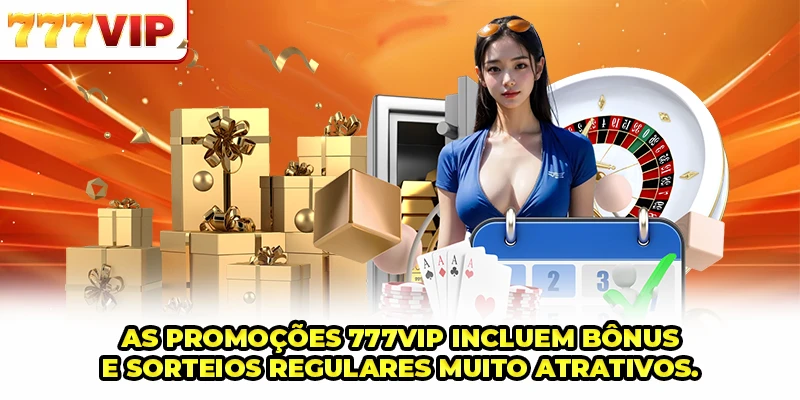 As Promoções 777VIP incluem bônus e sorteios regulares muito atrativos